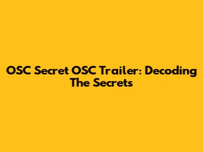 OSC Secret OSC Trailer: Decoding The Secrets