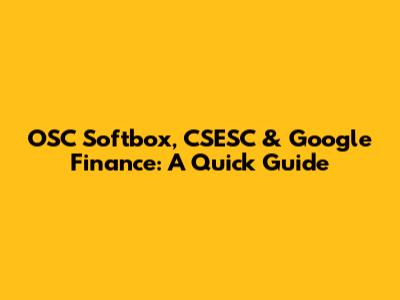 OSC Softbox, CSESC & Google Finance: A Quick Guide