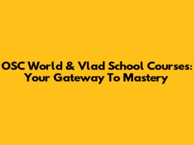 OSC World & Vlad School Courses: Your Gateway To Mastery