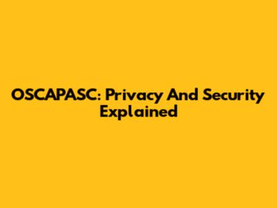 OSCAPASC: Privacy And Security Explained