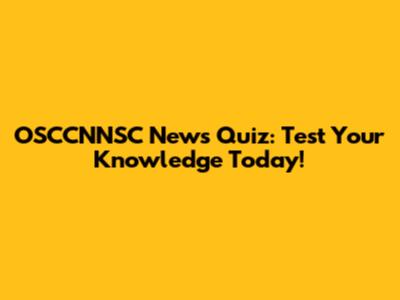 OSCCNNSC News Quiz: Test Your Knowledge Today!