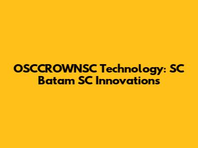 OSCCROWNSC Technology: SC Batam SC Innovations