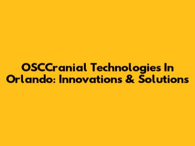 OSCCranial Technologies In Orlando: Innovations & Solutions
