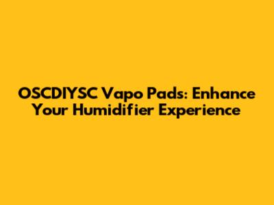 OSCDIYSC Vapo Pads: Enhance Your Humidifier Experience