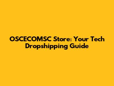 OSCECOMSC Store: Your Tech Dropshipping Guide