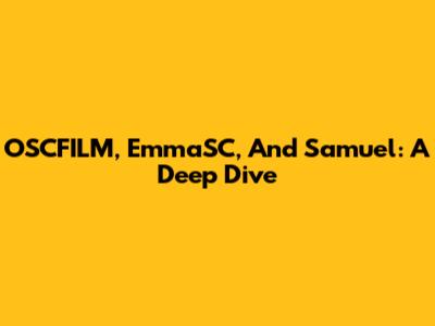 OSCFILM, EmmaSC, And Samuel: A Deep Dive