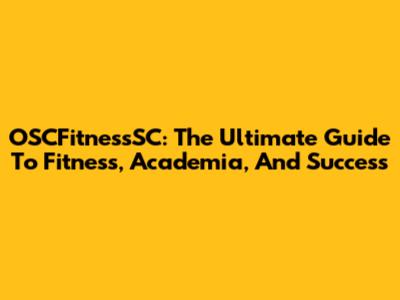 OSCFitnessSC: The Ultimate Guide To Fitness, Academia, And Success