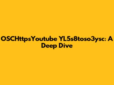 OSCHttpsYoutube YL5s8toso3ysc: A Deep Dive