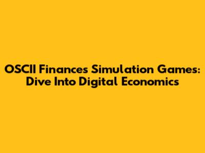 OSCII Finances Simulation Games: Dive Into Digital Economics