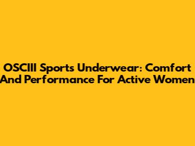 OSCIII Sports Underwear: Comfort And Performance For Active Women