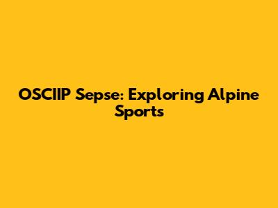 OSCIIP Sepse: Exploring Alpine Sports