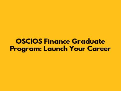 OSCIOS Finance Graduate Program: Launch Your Career