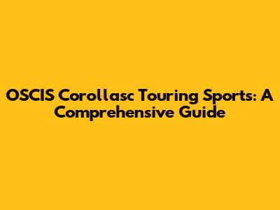 OSCIS Corollasc Touring Sports: A Comprehensive Guide