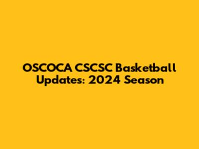 OSCOCA CSCSC Basketball Updates: 2024 Season