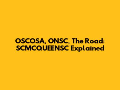 OSCOSA, ONSC, The Road: SCMCQUEENSC Explained