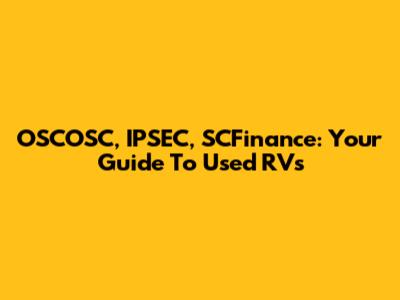 OSCOSC, IPSEC, SCFinance: Your Guide To Used RVs