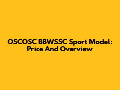 OSCOSC BBWSSC Sport Model: Price And Overview