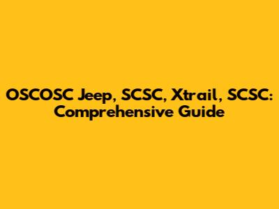 OSCOSC Jeep, SCSC, Xtrail, SCSC: Comprehensive Guide