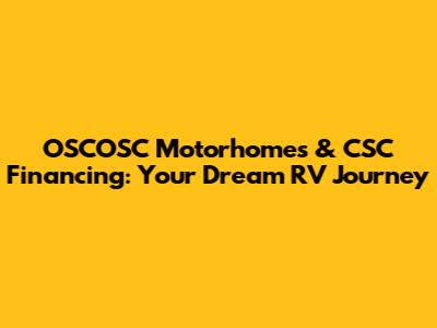 OSCOSC Motorhomes & CSC Financing: Your Dream RV Journey