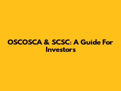 OSCOSCA & SCSC: A Guide For Investors