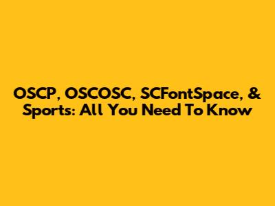 OSCP, OSCOSC, SCFontSpace, & Sports: All You Need To Know