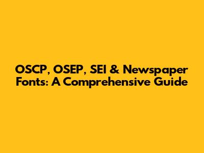 OSCP, OSEP, SEI & Newspaper Fonts: A Comprehensive Guide