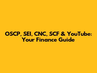 OSCP, SEI, CNC, SCF & YouTube: Your Finance Guide