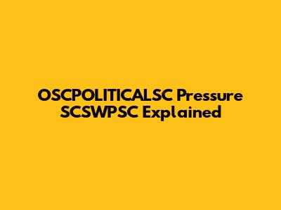 OSCPOLITICALSC Pressure SCSWPSC Explained