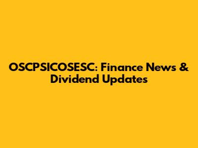 OSCPSICOSESC: Finance News & Dividend Updates