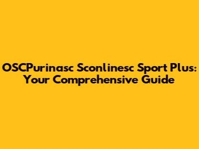 OSCPurinasc Sconlinesc Sport Plus: Your Comprehensive Guide