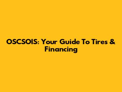 OSCSOIS: Your Guide To Tires & Financing