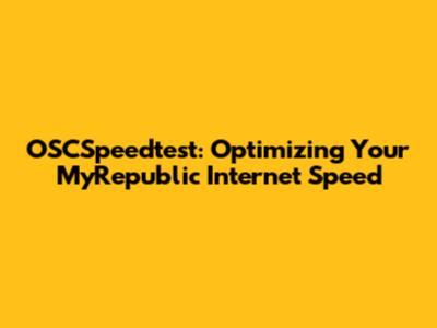 OSCSpeedtest: Optimizing Your MyRepublic Internet Speed