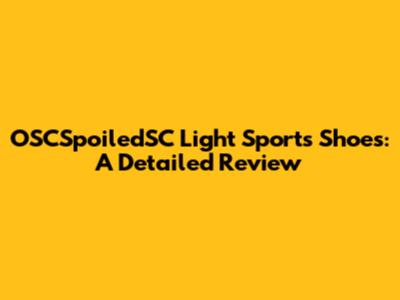 OSCSpoiledSC Light Sports Shoes: A Detailed Review