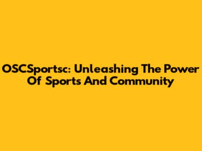 OSCSportsc: Unleashing The Power Of Sports And Community