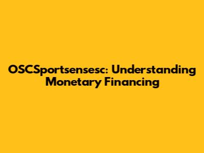 OSCSportsensesc: Understanding Monetary Financing
