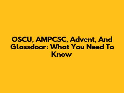 OSCU, AMPCSC, Advent, And Glassdoor: What You Need To Know