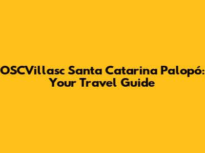 OSCVillasc Santa Catarina Palopó: Your Travel Guide