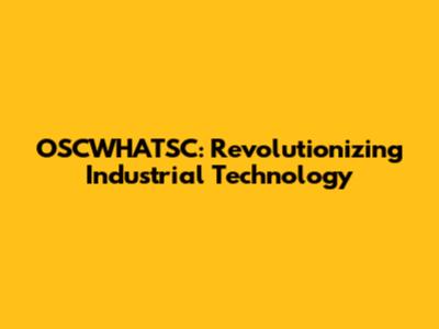 OSCWHATSC: Revolutionizing Industrial Technology