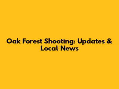 Oak Forest Shooting: Updates & Local News