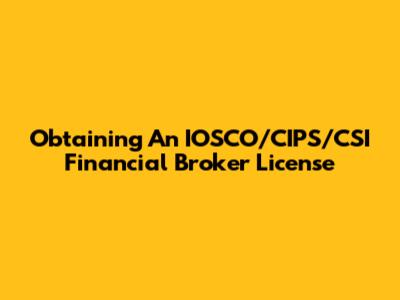 Obtaining An IOSCO/CIPS/CSI Financial Broker License
