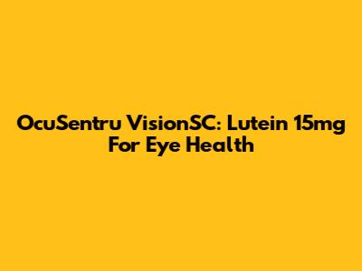 OcuSentru VisionSC: Lutein 15mg For Eye Health