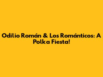 Odilio Román & Los Románticos: A Polka Fiesta!