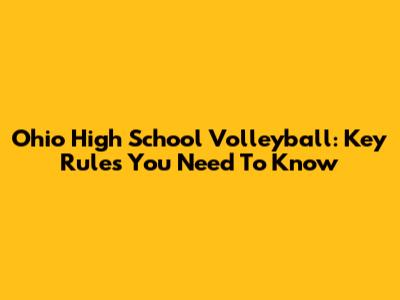 Ohio High School Volleyball: Key Rules You Need To Know