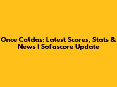 Once Caldas: Latest Scores, Stats & News | Sofascore Update