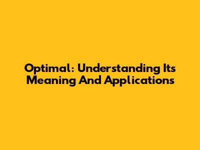 Optimal: Understanding Its Meaning And Applications