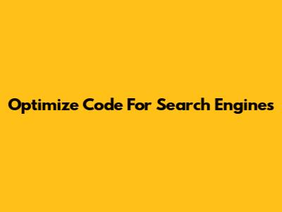 Optimize Code For Search Engines