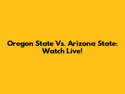 Oregon State Vs. Arizona State: Watch Live!