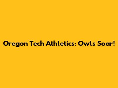Oregon Tech Athletics: Owls Soar!