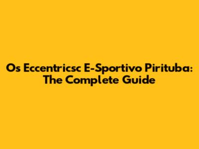 Os Eccentricsc E-Sportivo Pirituba: The Complete Guide