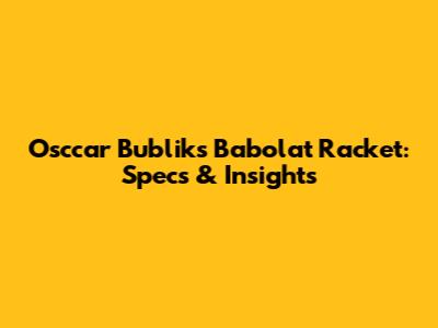 Osccar Bublik's Babolat Racket: Specs & Insights